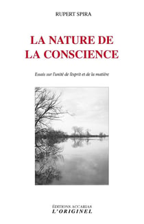 La nature de la conscience - essais sur l'unité de l'esprit et de la matière