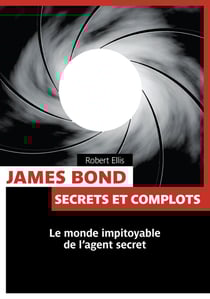 James bond - secrets et complots - le monde impitoyable de l'agent secret