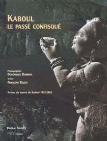 Kaboul - le passe confisque - tresors du musee de kaboul 1931-1965