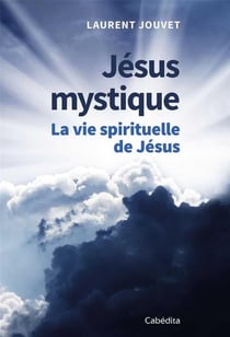 Jésus mystique - la vie spirituelle de Jésus