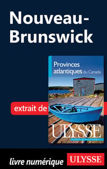Le nouveau-brunswick - chapitres tirés du guide ulysse « provinces atlantiques du canada »