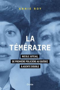 La téméraire : Nicoles Juteau, de première policière au Québec à agente double