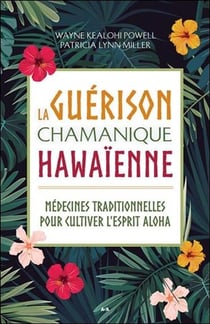 La guérison chamanique hawaïenne - médecines traditionnelles pour cultiver l'esprit aloha