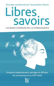 Libres savoirs - les biens communs de la connaissance : produire collectivement, partager et diffuser les connaissances au XXI siècle