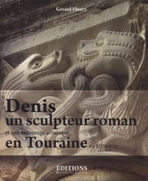 Denis, un sculpteur roman - et son entourage en Touraine au XIIe siècle