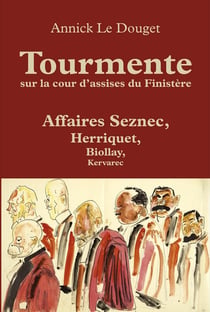 Tourmente sur la cour d'assises du Finistère : Affaires Seznec, Herriquet, Biollay, Kervarec