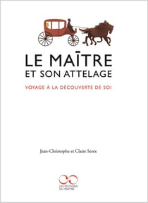 Le maître et son attelage - voyage à la découverte de soi