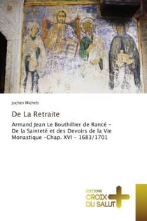 De La Retraite : Armand Jean Le Bouthillier de Rance - De la Saintete et des Devoirs de la Vie Monastique -Chap. XVI