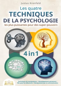 Les quatre techniques de la psychologie les plus puissantes pour des super-pouvoirs : Techniques de manipulation - Développement personnel - PNL pour les débutants - Manipulation par la communication