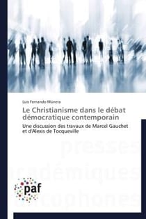 Le christianisme dans le débat démocratique contemporain - une discussion des travaux de Marcel Gauchet et d'Alexis de Tocqueville