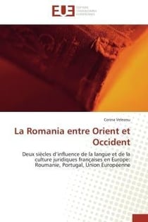 La romania entre orient et occident - deux siecles d'influence de la langue et de la culture juridiq