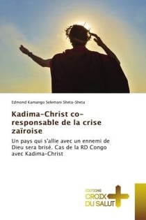 Kadima-Christ co-responsable de la crise zaïroise : Un pays qui s'allie avec un ennemi de Dieu sera brisé. Cas de la RD Congo avec Kadima-Christ