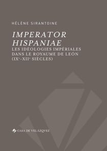 Imperator hispaniae - les idéologies impériales dans le royaume de León (IXe-XIIe siècles)