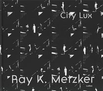 Ray k. metzker : city lux /anglais