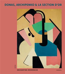 Donas, Archipenko and La Section d'Or : Enchanting Modernism