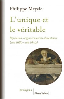L'unique et le véritable : réputation, origine et marchés alimentaires (vers 1680 - vers 1830)