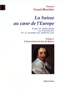 L'Intervention du duc de Rohan : La Suisse au coeur de l'Europe. Tome 4, volume 2.