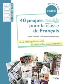 40 projets créatifs pour la classe de français : une pédagogie innovante au service des apprentissage