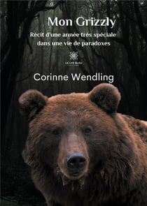 Mon grizzly - récit d'une année très spéciale dans une vie de paradoxes