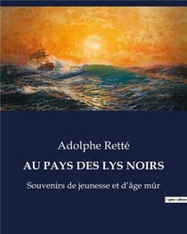 Au pays des lys noirs - souvenirs de jeunesse et d'age mur