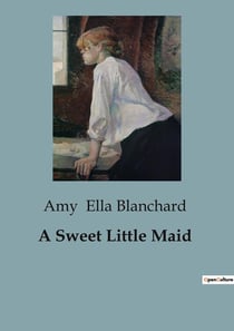 A Sweet Little Maid : The Adventures and Misadventures of Two Young Cousins