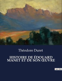 HISTOIRE DE ÉDOUARD MANET ET DE SON OeUVRE