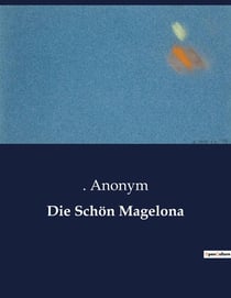 Die Schon Magelona : Eine romantische Rittergeschichte aus dem Mittelalter