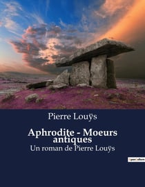 Aphrodite - Moeurs antiques : Un roman de Pierre Louÿs