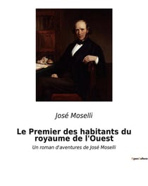 Le Premier des habitants du royaume de l'Ouest : Un roman d'aventures de José Moselli