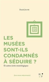 Les musées sont-ils condamnés à séduire ? et autres écrits muséologiques