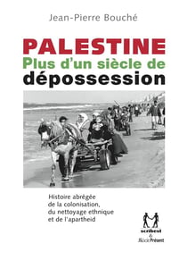 Palestine - plus d'un siècle de déprossession - histoire abrégée de la colonisation, du nettoyage ethnique et de l'apartheid