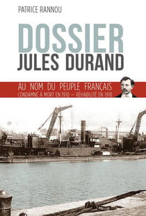 Dossier Jules Durand - au nom du peuple français : condamné à mort en 1910, réhabilité en 1918