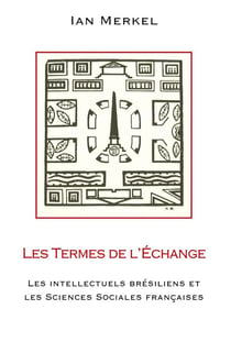 Les termes de l'échange : Les intellectuels brésiliens et les sciences sociales françaises