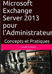 Microsoft exchange server 2013 pour l'administrateur, concepts et pratiques