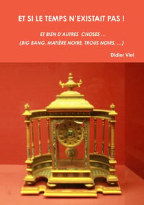Et si le temps n'existait pas ! et bien d'autres  choses ... : (big bang, matiere noire, trous noirs, ...)
