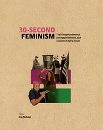 30-second feminism : the 50 most fundamental concepts in feminism, each explained in half
