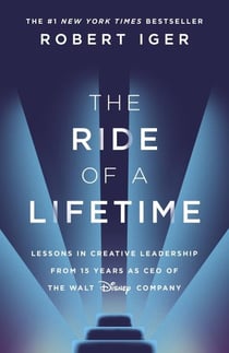 The Ride of a Lifetime : Lessons in Creative Leadership from 15 Years as CEO of the Walt Disney Company