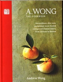A WONG - THE COOKBOOK - DIM SUM, STREET FOOD AND REGIONAL CHINESE DISHES FROM SICHUAN TO YUNN