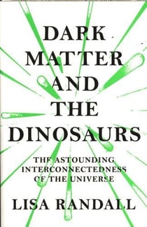 Dark matter and the dinosaurs - the astounding interconnectedness of the universe