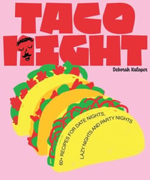 Taco night : 60+ recipes for date nights, lazy nights and party nights