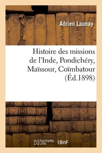 Histoire des missions de l'Inde, Pondichéry, Maïssour, Coïmbatour (Éd.1898)