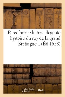 Perceforest : la tres elegante hystoire du roy de la grand bretaigne (ed.1528)