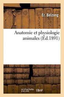 Anatomie et physiologie animales, suivies de la classification, baccalaureats es sciences