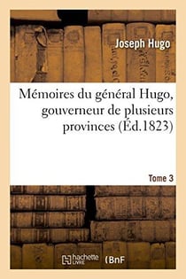 Mémoires du général Hugo - gouverneur de plusieurs provinces Tome 3