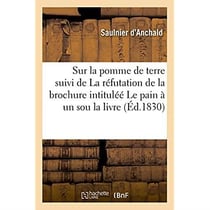 Essai sur la pomme de terre - suivi de la refutation de la brochure intitulee le pain a un sou la li