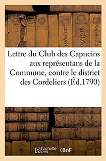 Lettre du club des capucins aux representans de la commune, contre le district des cordeliers - uivi