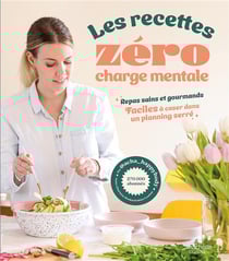 Les recettes zéro charge mentale : repas sains et gourmands faciles à caser dans un planning serré
