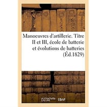 Manoeuvres d'artillerie. Titre II et III, école de batterie et évolutions de batteries