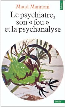 Le psychiatre, son fou et la psychanalyse