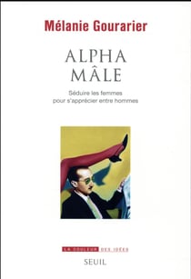 Alpha mâle - séduire les femmes pour s'apprécier entre hommes